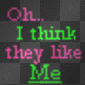 oh i think they like me oh i think they like me
