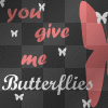 you give me butterflies