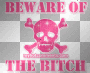 BEWARE OF THE BITCH