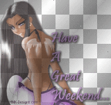 HAVE A GREAT WEEKEND....