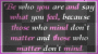 BE WHO YOU ARE AND SAY...