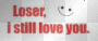L0SER, i STill L0VE y0U.