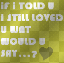 if i still loved you ! ! ! !