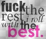 fuck the rest i roll with the best