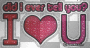 did i ever tell you i love u