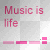 Music is life 