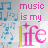 music is mY  life