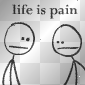 Life is Pain..