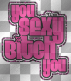 u sexy bitch u