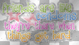 friends are like condoms...