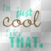 im just cool like that