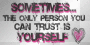 only person you can trust.