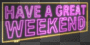have a great weekend