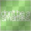 dont be a smartasssss dont be a smartasssss