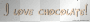 I love chocolate!