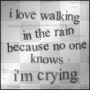 I Love Walking in the rain cuz no one knows im crying