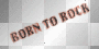 BORN TO ROCK