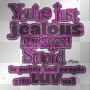 Youre Just Jealous