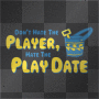 dont hate the player hate the playdate dont hate the player hate the playdate