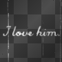 i love him