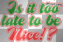 late to be nice?