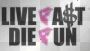 Live fast die fun