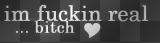 im fck`n real...bitch<3