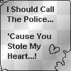 call the police cos u stole my heart