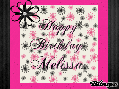 HAPPY BIRTHDAY MELISSA Picture #106139910 | Blingee.com