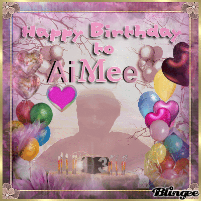 Happy birthday Aimee!!!!!!! Picture #111926517 | Blingee.com