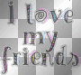 i love my friends