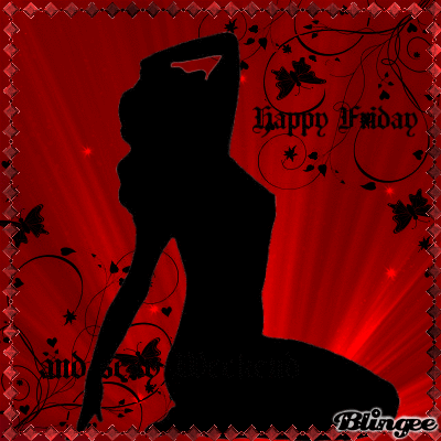 happy friday and sexy weekend for my sweet friends 
