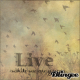 LIVE while we are young