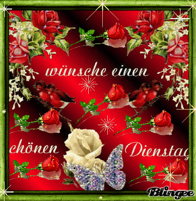 WÜNSCHE DIR EINEN WUNDERSCHÖNEN DIENSTAG UND VIEL GLÜCK UND SEGEN MIT