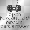 I Often Burst Out With Random Dance Moves